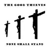The Good Thieves - None Shall Stand
